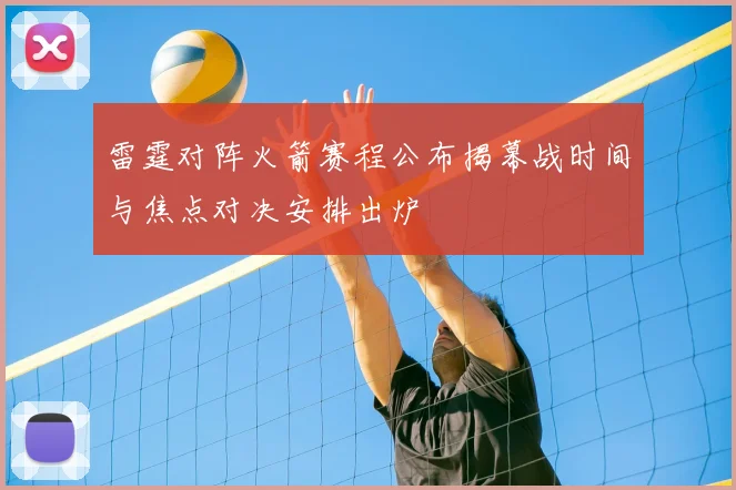雷霆对阵火箭赛程公布揭幕战时间与焦点对决安排出炉