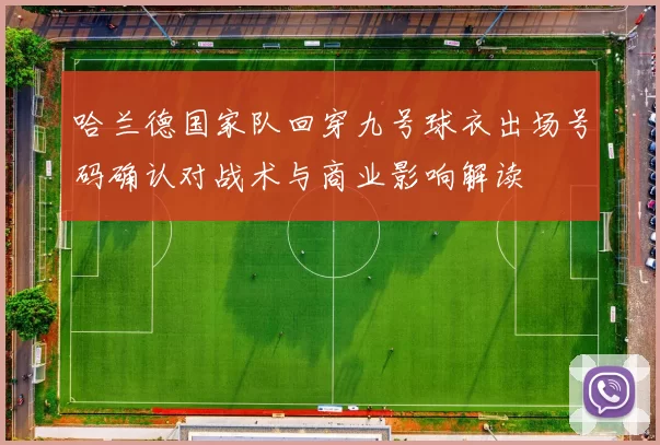 哈兰德国家队回穿九号球衣出场号码确认对战术与商业影响解读
