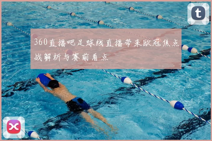 360直播吧足球线直播带来欧冠焦点战解析与赛前看点