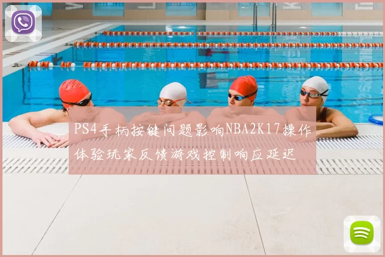 PS4手柄按键问题影响NBA2K17操作体验玩家反馈游戏控制响应延迟