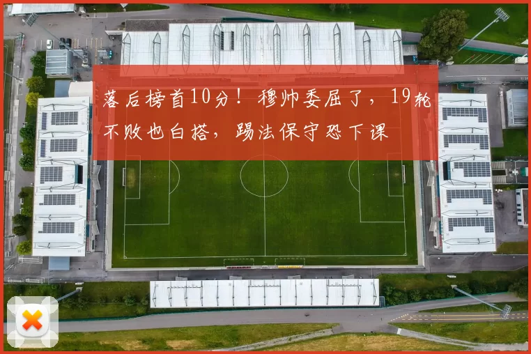 落后榜首10分!穆帅委屈了,19轮不败也白搭,踢法保守恐下课