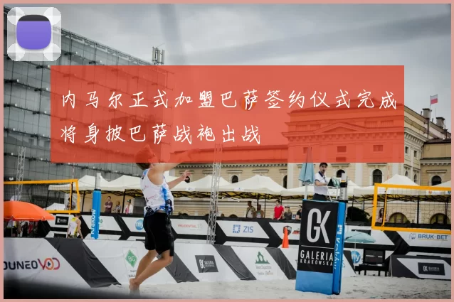 内马尔正式加盟巴萨签约仪式完成将身披巴萨战袍出战