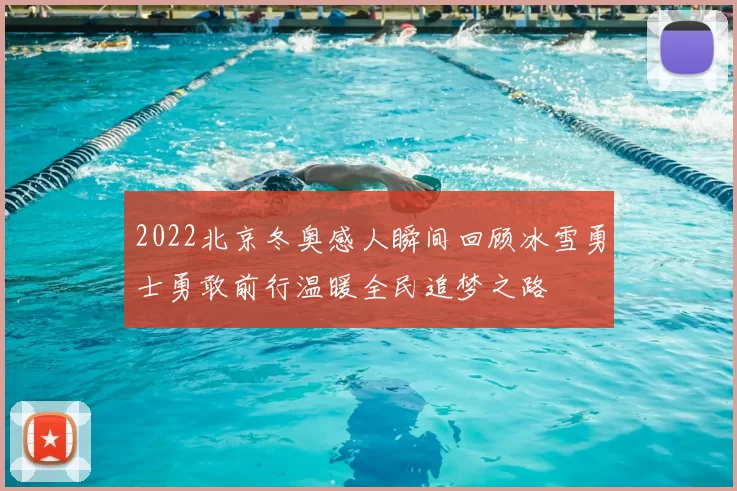 2022北京冬奥感人瞬间回顾冰雪勇士勇敢前行温暖全民追梦之路