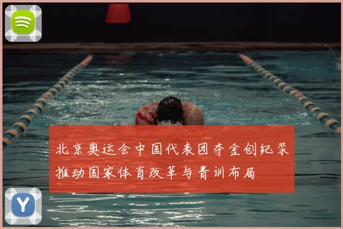 北京奥运会中国代表团夺金创纪录推动国家体育改革与青训布局